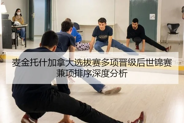麦金托什加拿大选拔赛多项晋级后世锦赛兼项排序深度分析